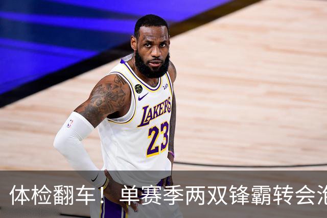 体检翻车！单赛季两双锋霸转会泡汤，儿萨梦却意外迎来转机？